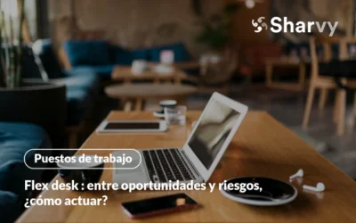 Flex desk : entre oportunidades y riesgos, ¿cómo actuar?