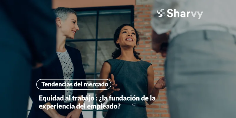 Equidad al trabajo : ¿la piedra angular de la experiencia del empleado?