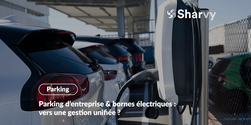 Parking d’entreprise & bornes électriques : vers une gestion unifiée ?
