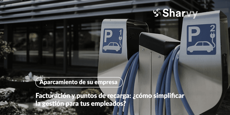 Facturación y puntos de recarga: ¿cómo simplificar la gestión para tus empleados?