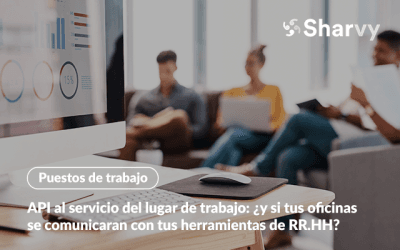 API al servicio del lugar de trabajo: ¿y si tus oficinasse comunicaran con tus herramientas de RR.HH?